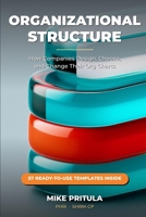 Organizational Structure: How Companies Design, Choose, and Change Their Org Charts B0H6X2CKJB Book Cover