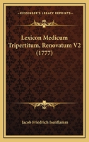 Lexicon Medicum Tripertitum, Renovatum V2 (1777) 1166069958 Book Cover