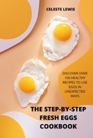 The Step-By-Step Fresh Eggs Cookbook: Discover Over 100 Healthy Recipes to Use Eggs in Unexpected Ways 1804657735 Book Cover