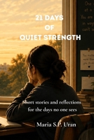 21 Days of Quiet Strength: Short stories and reflections for the days no one sees B0H6SK2BG1 Book Cover