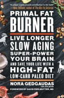 Primal Fat Burner: How a Ketogenic Paleo Diet Can Make You Think, Slow the Aging Process, Super-Power Your Brain, and Even Save Your Life 1501116428 Book Cover