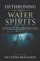 Dethroning the Water Spirits: Confronting the Hidden Marine Kingdom, Through Spiritual Warfare Prayers and Deliverance Power B0FLPNGC7T Book Cover