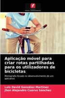 Aplicação móvel para criar rotas partilhadas para os utilizadores de bicicletas: Monografia focada no desenvolvimento de um aplicativo 6203531901 Book Cover
