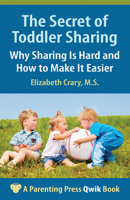 The Secret of Toddler Sharing: Why Sharing Is Hard and How to Make It Easier 1936903083 Book Cover