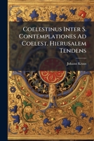 Coelestinus Inter S. Contemplationes Ad Coelest. Hierusalem Tendens 1174978910 Book Cover