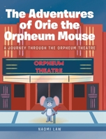 The Adventures of Orie the Orpheum Mouse: A journey through the Orpheum Theatre 164468828X Book Cover