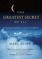 The Greatest Secret of All: Moving Beyond Abundance to a Life of True Fulfillment 1577316193 Book Cover