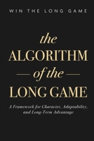 The Algorithm of the Long Game: A Framework for Character, Adaptability, and Long-Term Advantage 9699298464 Book Cover