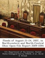 Floods of August 21-24, 2007, in Northwestern and North-Central Ohio: Open-File Report 2009-1094 1288709455 Book Cover