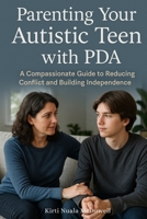 Parenting Your Autistic Teen with PDA: A Compassionate Guide to Reducing Conflict and Building Independence B0F9LPBZW5 Book Cover