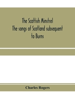The Scottish minstrel; the songs of Scotland subsequent to Burns 9353971675 Book Cover