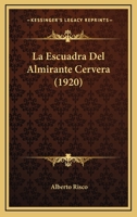 La escuadra del almirante Cervera (narración documentada del combate naval de Santiago de Cuba) 1164127446 Book Cover
