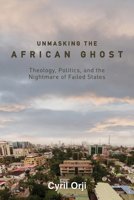 Unmasking the African Ghost: Theology, Politics, and the Nightmare of Failed States 150647943X Book Cover