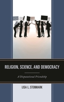 Religion, Science, and Democracy: A Disputational Friendship 0739142860 Book Cover