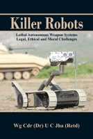 Killer Robots: Lethal Autonomous Weapon Systems Legal, Ethical and Moral Challenges 9385563688 Book Cover