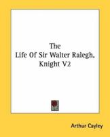 The Life Of Sir Walter Ralegh, Knt, Volume 2 1275844944 Book Cover