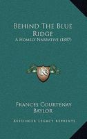 Behind The Blue Ridge: A Homely Narrative 046971669X Book Cover