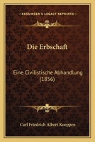 Die Erbschaft: Eine Civilistische Abhandlung (1856) 1271989697 Book Cover