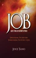 Job: God's Trial or Satan's Attack: Unravelling the Mystery Surrounding the Story of Job 1503019632 Book Cover