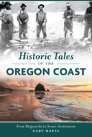 Historic Tales of the Oregon Coast: From Shipwrecks to Scenic Destination (American Chronicles) 1467156027 Book Cover