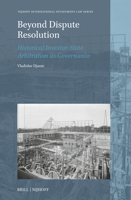 Beyond Dispute Resolution: Historical Investor-State Arbitration as Governance (Nijhoff International Investment Law) 9004733817 Book Cover