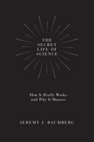 The Secret Life of Science: How It Really Works and Why It Matters 0691174350 Book Cover