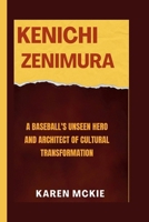 KENICHI ZENIMURA: A Baseball's Unseen Hero and Architect of Cultural Transformation B0CPFQDKMR Book Cover