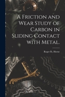 A Friction and Wear Study of Carbon in Sliding Contact With Metal. 101502615X Book Cover