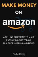 Make Money on Amazon: A Selling Blueprint to Make Passive Income Today! FBA, Dropshipping and More! 1095632477 Book Cover