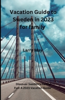 Vacation Guide to Sweden in 2023 for family: Discover Sweden's Family Fun: A 2023 Vacation Guide" B0CDNM85H3 Book Cover