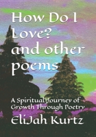 How Do I Love? And Other Poems: A Spiritual Journey of Growth Through Poetry B0F8BBGSJY Book Cover