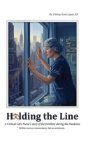 Holding the Line: A Critical Care Nurse’s Story of the Frontline During the Pandemic B0H14R3435 Book Cover