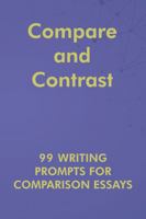 Compare and Contrast: 99 Writing Prompts for Comparison Essays 1956159142 Book Cover