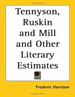 Tennyson, Ruskin and Mill and Other Literary Estimates 1417946555 Book Cover