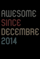 Awesome Since 2014 Decembre Notebook Birthday Gift: Lined Notebook / Journal Gift, 120 Pages, 6x9, Soft Cover, Matte Finish 1671140362 Book Cover