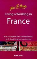 Living and Working in France: How to Prepare for a Successful Visit, Be It Short, Long-Term or Forever 1857034392 Book Cover