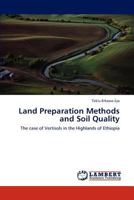 Land Preparation Methods and Soil Quality: The case of Vertisols in the Highlands of Ethiopia 3847377612 Book Cover