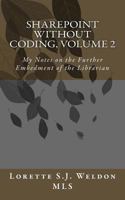 Sharepoint Without Coding, Volume 2: My Notes on the Further Embedment of the Librarian 1453700994 Book Cover