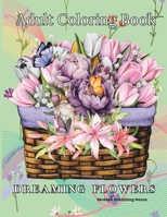 Dreaming Flowers Bloom Adult Coloring Book: Relaxing Flowers Coloring Book for Adults Stress Relief | Calm and Easy Color Coloring Book | Adult ... Patterns, Bouquets and Floral Arrangements B0CMJF788T Book Cover