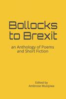 Bollocks to Brexit: an Anthology of Poems and Short Fiction 1916459331 Book Cover