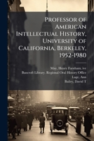 Professor of American intellectual history, University of California, Berkeley, 1952-1980: oral history transcript / 1999 1245134701 Book Cover