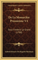 De La Monarchie Prussienne V4: Sous Frederic Le Grand (1788) 1166771539 Book Cover