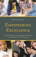 Empowering Excellence: Creating Positive, Invigorating Classrooms in a Common Core Environment 1475809859 Book Cover