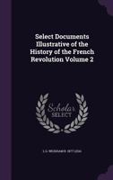 Select documents illustrative of the history of the French revolution Volume 2 117821298X Book Cover