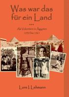 Was war das für ein Land...: Als Volontärin in Ägypten 1959 bis 1961 3749407800 Book Cover