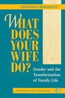 What Does Your Wife Do?: Gender And The Transformation Of Family Life (Foundations of Social Inquiry) 0813326354 Book Cover