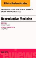 Reproductive Medicine, an Issue of Veterinary Clinics of North America: Exotic Animal Practice 032352866X Book Cover