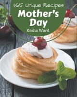 365 Unique Mother's Day Recipes: Making More Memories in your Kitchen with Mother's Day Cookbook! B08QBY9P5L Book Cover