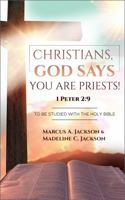 CHRISTIANS, GOD SAYS YOU ARE PRIESTS! 1 PETER 2:9: To Be Studied With The Holy Bible 1737471019 Book Cover