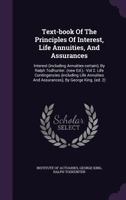 Text-book Of The Principles Of Interest, Life Annuities, And Assurances: Interest (including Annuities-certain), By Ralph Todhunter. (new Ed.).- Vol ... And Assurances), By George King. (ed. 2)... 1276664273 Book Cover